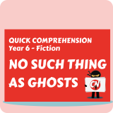 Quick Comprehension - Year 6 - Fiction - No Such Thing as Ghosts